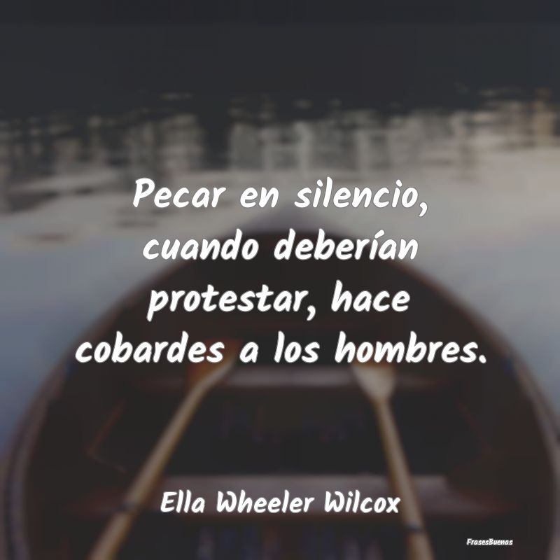 Frases de Justicia - Pecar en silencio, cuando deberían protestar, hac...