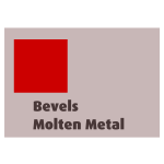 Bevels Molten Metal