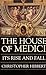 The House of Medici: Its Rise and Fall