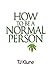 How to Be a Normal Person (How to Be, #1)