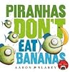 Piranhas Don't Eat Bananas by Aaron Blabey