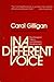 In a Different Voice: Psychological Theory and Women’s Development