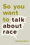 So You Want to Talk About Race by Ijeoma Oluo