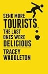 Send More Tourists...the Last Ones Were Delicious by Tracey Waddleton