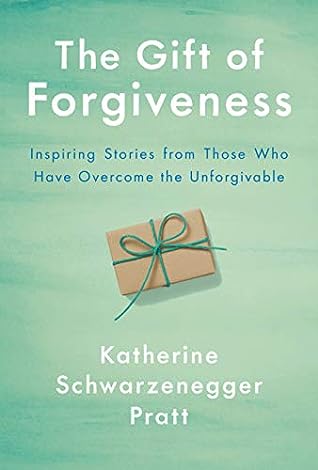 The Gift of Forgiveness by Katherine Schwarzenegger Pratt