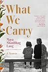 What We Carry by Maya Shanbhag Lang