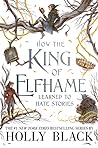 How the King of Elfhame Learned to Hate Stories by Holly Black