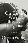 On Earth We're Briefly Gorgeous by Ocean Vuong