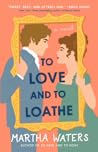 To Love and to Loathe by Martha Waters