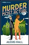 Murder Most Actual by Alexis  Hall