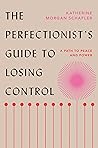 Book cover for The Perfectionist's Guide to Losing Control: A Path to Peace and Power