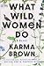 What Wild Women Do by Karma Brown