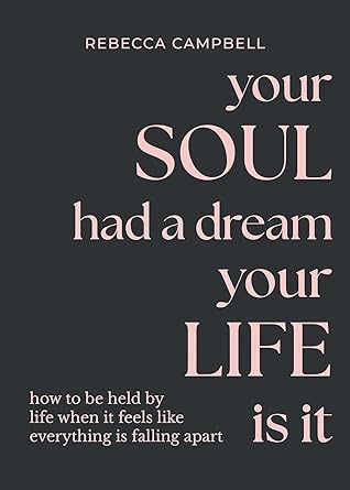 Your Soul Had a Dream, Your Life Is It: How to Be Held by Life When It Feels Like Everything Is Falling Apart