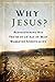 Why Jesus?: Rediscovering H...