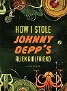 How I Stole Johnny Depp's Alien Girlfriend by Gary Ghislain