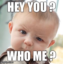 Skeptical Baby Meme | HEY YOU ? WHO ME ? | image tagged in memes,skeptical baby | made w/ Imgflip meme maker