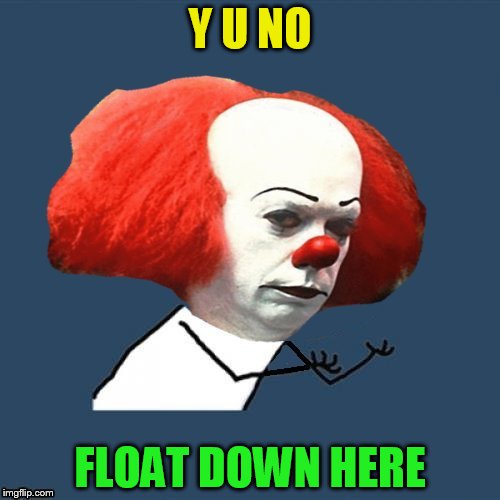 Y U No Pennywise | Y U NO; FLOAT DOWN HERE | image tagged in pennywise,y u no,memes,it,socrates,inspired | made w/ Imgflip meme maker