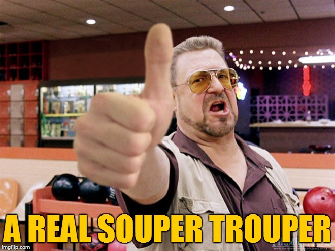 A REAL SOUPER TROUPER | made w/ Imgflip meme maker