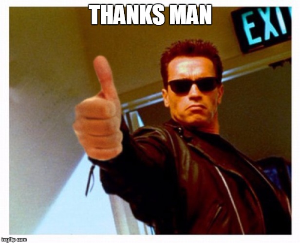 terminator thumb | THANKS MAN | image tagged in terminator thumb | made w/ Imgflip meme maker