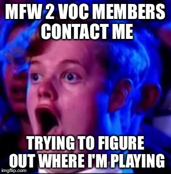 mfw | MFW 2 VOC MEMBERS CONTACT ME; TRYING TO FIGURE OUT WHERE I'M PLAYING | image tagged in mfw | made w/ Imgflip meme maker