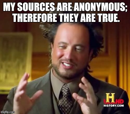 Network News and anonymous sources. | MY SOURCES ARE ANONYMOUS; THEREFORE THEY ARE TRUE. | image tagged in memes,ancient aliens,fake news,cnn | made w/ Imgflip meme maker