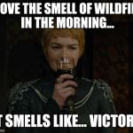 Smell of Wildfire | I LOVE THE SMELL OF WILDFIRE IN THE MORNING... IT SMELLS LIKE... VICTORY | image tagged in cersei,apocalypse now,game of thrones,asoiaf,spoilers | made w/ Imgflip meme maker