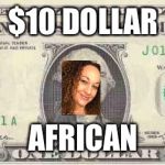 dollar | $10 DOLLAR; AFRICAN | image tagged in dollar | made w/ Imgflip meme maker