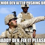 Junior Dev breaking things | ME TO MY SENIOR DEV AFTER PUSHING BROKEN CODE:; DADDY DEV, FIX IT PLEASE! | image tagged in toss grenade | made w/ Imgflip meme maker