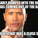 Dwayne the rock for president | I NEARLY BUMPED INTO THE ROCK AS HE WAS COMING OUT OF THE BARBERS; I THOUGHT 'THAT WAS A CLOSE SHAVE' | image tagged in dwayne the rock for president | made w/ Imgflip meme maker