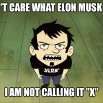 I don't care what Elon Musk says, I am not calling it "X" | I DON'T CARE WHAT ELON MUSK SAYS; I AM NOT CALLING IT "X" | image tagged in dan vs,elon musk,twitter,x,funny,twitter forever | made w/ Imgflip meme maker