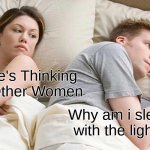 Someone has probably done this before me | I Bet He's Thinking About Other Women; Why am i sleeping with the lights on | image tagged in memes,i bet he's thinking about other women | made w/ Imgflip meme maker