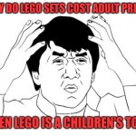 Jackie Chan WTF Meme | WHY DO LEGO SETS COST ADULT PRICES; WHEN LEGO IS A CHILDREN'S TOY!? | image tagged in memes,jackie chan wtf,lego | made w/ Imgflip meme maker