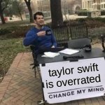 Change My Mind Meme | taylor swift is overrated | image tagged in memes,change my mind | made w/ Imgflip meme maker