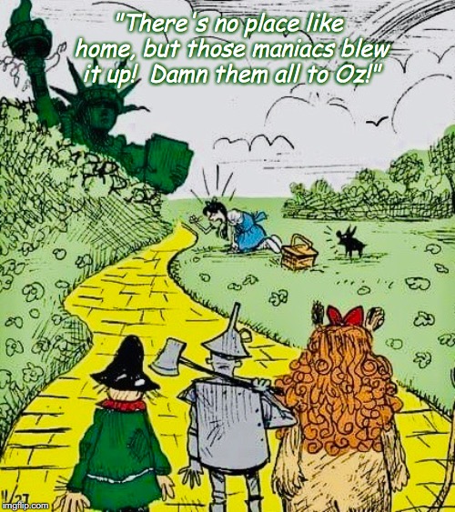 Oz on the Planet of the Apes? | "There's no place like home, but those maniacs blew it up!  Damn them all to Oz!" | image tagged in wizard of oz,dorothy,scarecrow,cowardly lion,tin man,satire | made w/ Imgflip meme maker