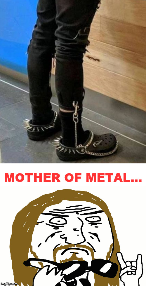 Metal_Memes crocs Memes & GIFs - Imgflip