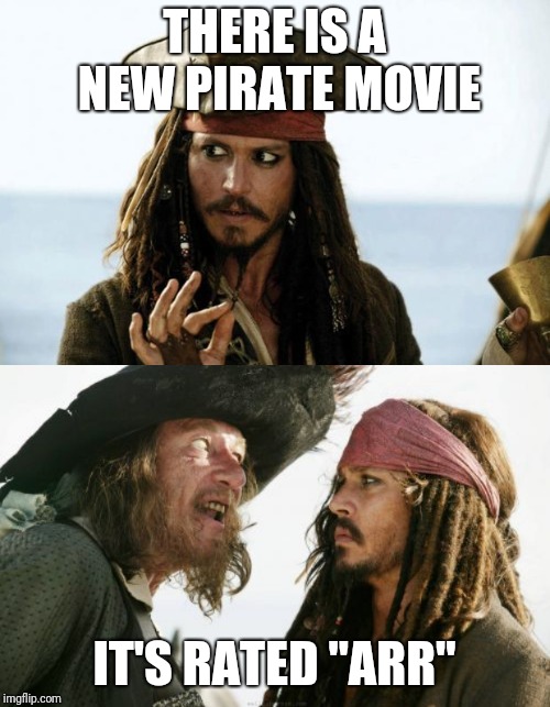 THERE IS A NEW PIRATE MOVIE; IT'S RATED "ARR" | image tagged in memes,barbosa and sparrow,jack sparrow pirate | made w/ Imgflip meme maker