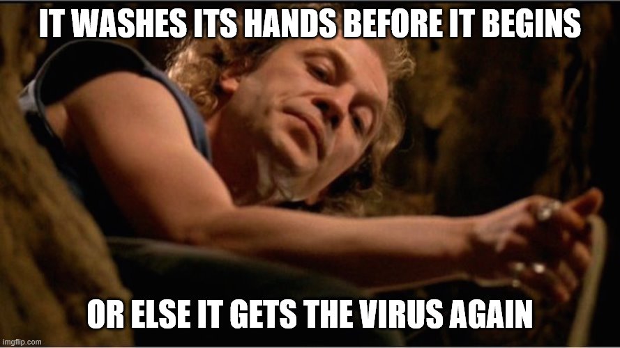 Silence of the Lambs | IT WASHES ITS HANDS BEFORE IT BEGINS; OR ELSE IT GETS THE VIRUS AGAIN | image tagged in silence of the lambs | made w/ Imgflip meme maker