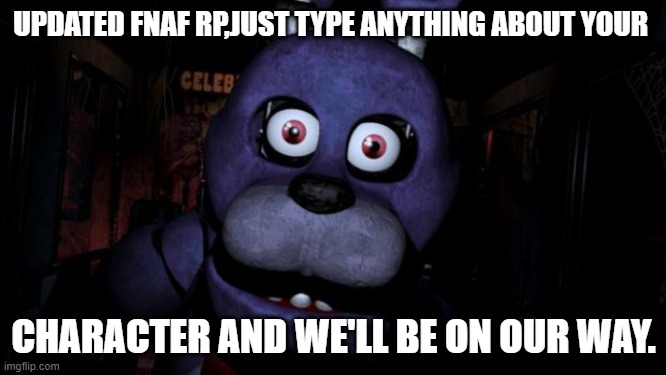 FNAF Bonnie | UPDATED FNAF RP,JUST TYPE ANYTHING ABOUT YOUR; CHARACTER AND WE'LL BE ON OUR WAY. | image tagged in fnaf bonnie | made w/ Imgflip meme maker