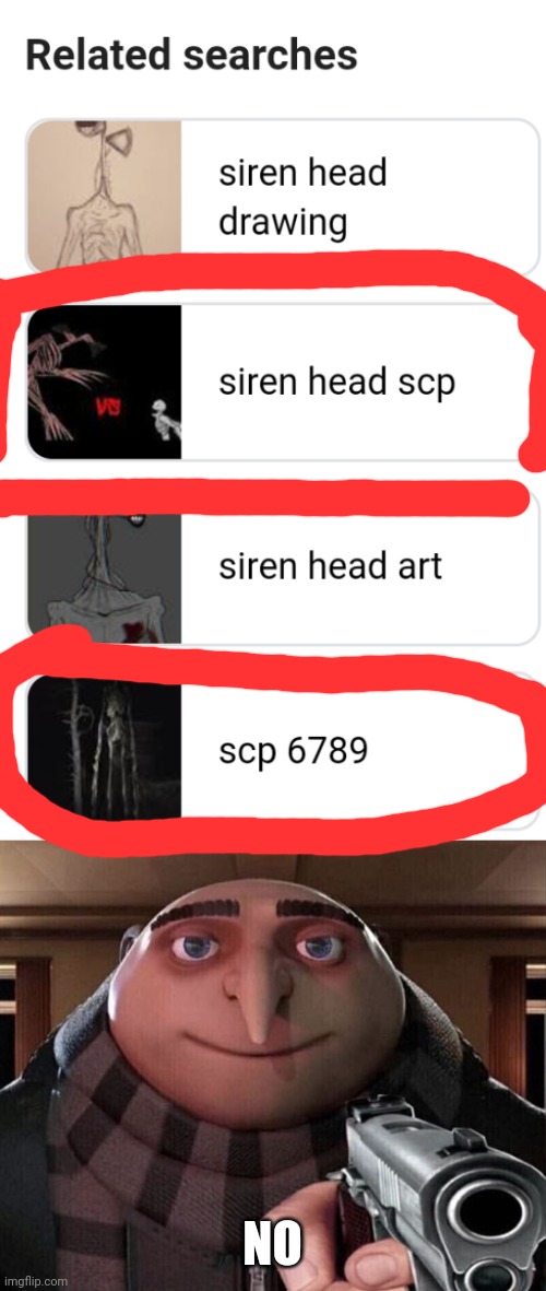 NO | image tagged in gru gun,siren head,scp,scp meme | made w/ Imgflip meme maker