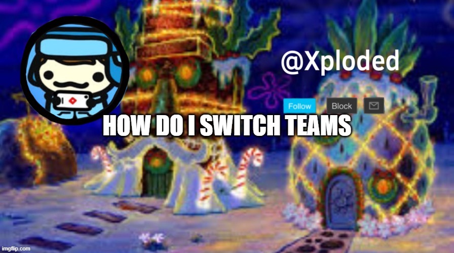 christmas announcment lul | HOW DO I SWITCH TEAMS | image tagged in christmas announcment lul | made w/ Imgflip meme maker