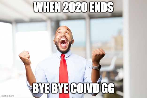 very happy man | WHEN 2020 ENDS; BYE BYE COIVD GG | image tagged in very happy man,2020 sucks,happy | made w/ Imgflip meme maker