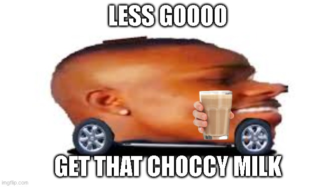 as the wise man said: putting choccy milks on a meme is a great way to get upvotes | LESS GOOOO; GET THAT CHOCCY MILK | image tagged in dababy car,have some choccy milk,choccy milk | made w/ Imgflip meme maker