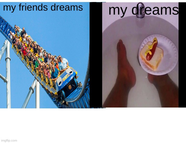 dreams | my friends dreams; my dreams | image tagged in memes,relatable,poop,have some choccy milk | made w/ Imgflip meme maker