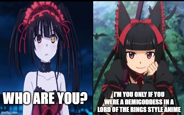 When you meet your twin in another world | I'M YOU ONLY IF YOU WERE A DEMIGODDESS IN A LORD OF THE RINGS STYLE ANIME; WHO ARE YOU? | image tagged in anime,anime meme,waifu,date a live,anime girl,anime girl with a gun | made w/ Imgflip meme maker