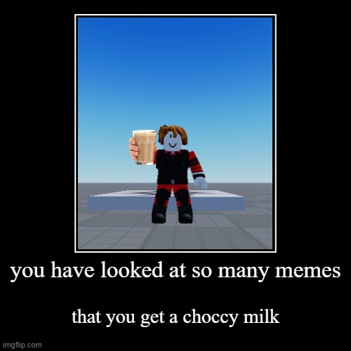 image tagged in funny,demotivationals,memes,choccy milk,have some choccy milk,roblox | made w/ Imgflip demotivational maker