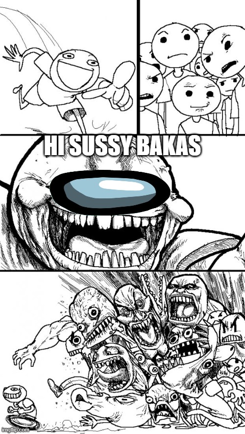 sus | HI SUSSY BAKAS | image tagged in memes,hey internet | made w/ Imgflip meme maker