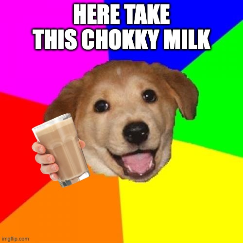 Advice Dog | HERE TAKE THIS CHOKKY MILK | image tagged in memes,advice dog | made w/ Imgflip meme maker