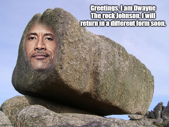 The rock | Greetings. I am Dwayne The rock Johnson. I will return in a different form soon. | image tagged in the rock | made w/ Imgflip meme maker