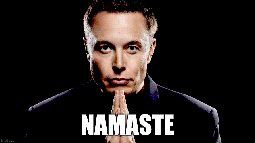 elon namaste | NAMASTE | image tagged in namaste,elon | made w/ Imgflip meme maker