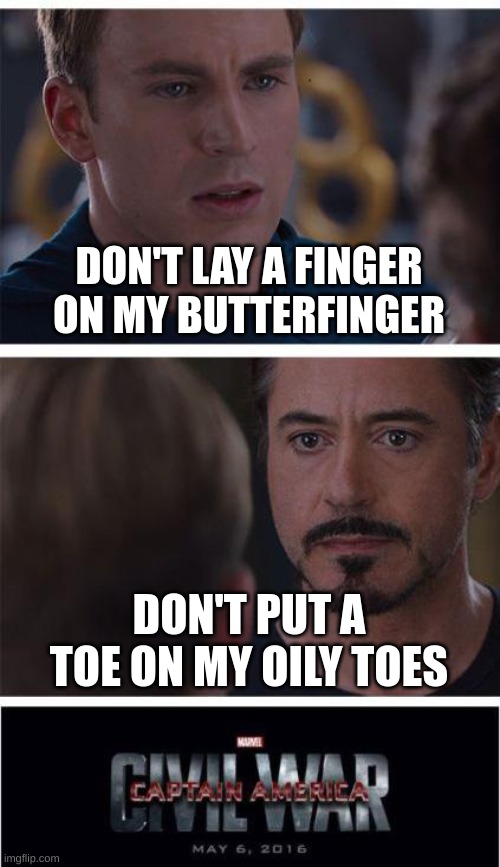 OFI | DON'T LAY A FINGER ON MY BUTTERFINGER; DON'T PUT A TOE ON MY OILY TOES | image tagged in memes,marvel civil war 1 | made w/ Imgflip meme maker